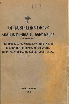 Երգեցողութիւնք Հայաստանեայց ս. Եկեղեցւոյ. Առաւօտեան, ս.Պատարագի, Մեծ Պահոց արեւագալի, հսկումի, ս. Ծննդեան, Աւագ շաբթուան, ս. Զատկի, եւլն. եւլն
