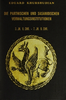 Die Parthischen und sasanidischen Verwaltungsinstitutionen. Nach den literarischen und epigraphischen Quellen 3. Jh. v. Chr.-7. Jh. n. Chr